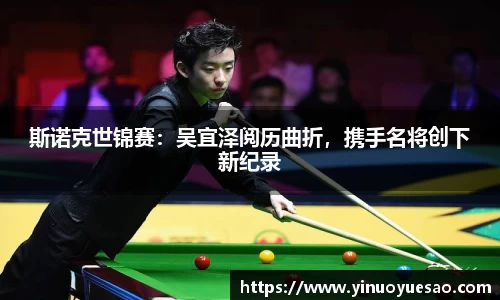 斯诺克世锦赛：吴宜泽阅历曲折，携手名将创下新纪录